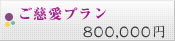 ご慈愛プラン 800,000円